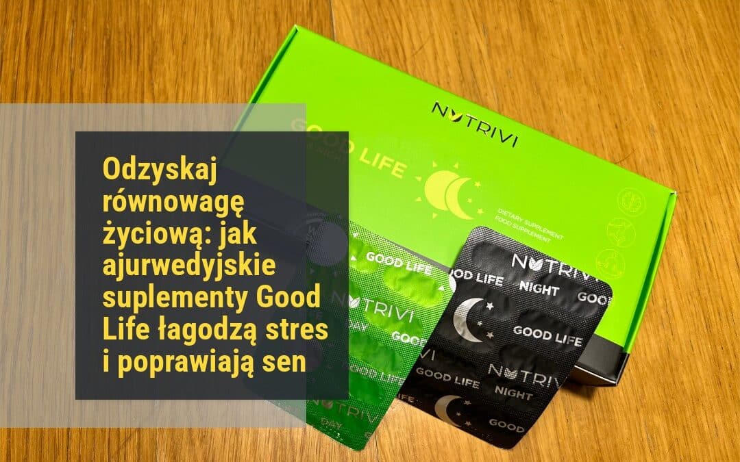 Znajdź wewnętrzny spokój z ajurwedyjskim suplementem Good Life – Twoje antidotum na stres i bezsenność