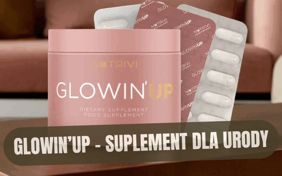 Innowacyjny suplement Glowin’UP: dla pielęgnacji skóry od wewnątrz!